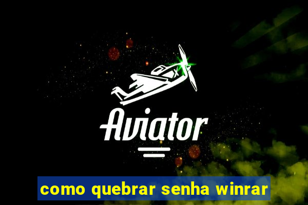 como quebrar senha winrar